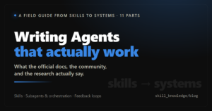 Writing Agents That Work: opening a field guide from skills to systems